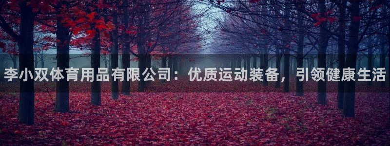 欧陆娱乐官方客服电话:李小双体育用品有限公司:优质运动装备,