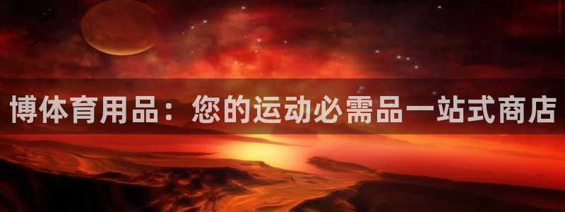 欧陆娱乐app打不开怎么回事:博体育用品:您的运动必需品一站